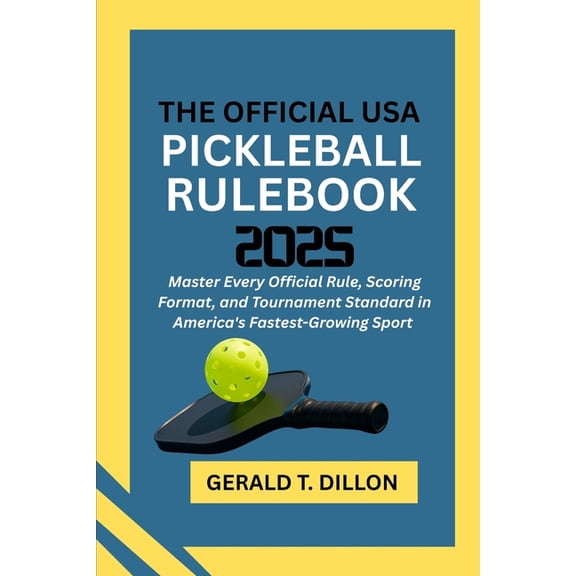 The Official USA Pickleball Rulebook 2025: Master Every Official Rule, Scoring Format, and Tournament Standard in Americ, (Paperback)