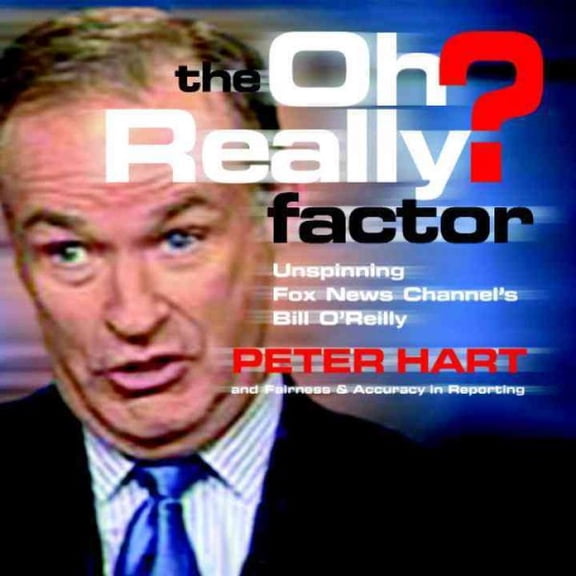 Pre-Owned Pre-owned Oh Really? Factor : Unspinning Fox News Channel's Bill O'Reilly, Paperback by Hart, Peter; McChesney, Robert W. (FRW), ISBN 158322601X, ISBN-13 9781583226018