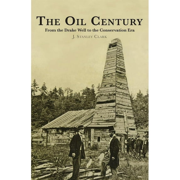 The Oil Century: From the Drake Well to the Conservation Era, (Paperback)
