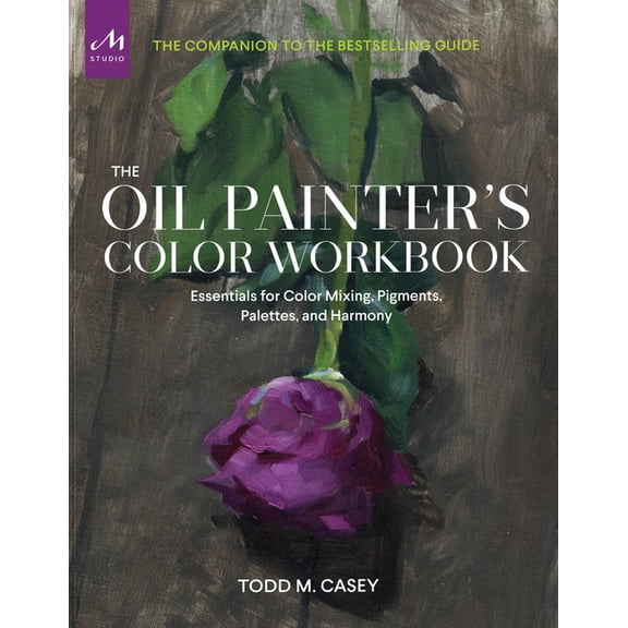 The Oil Painter's Color Workbook: Essentials for Color Mixing, Pigments, Palettes, and Harmony, (Paperback)