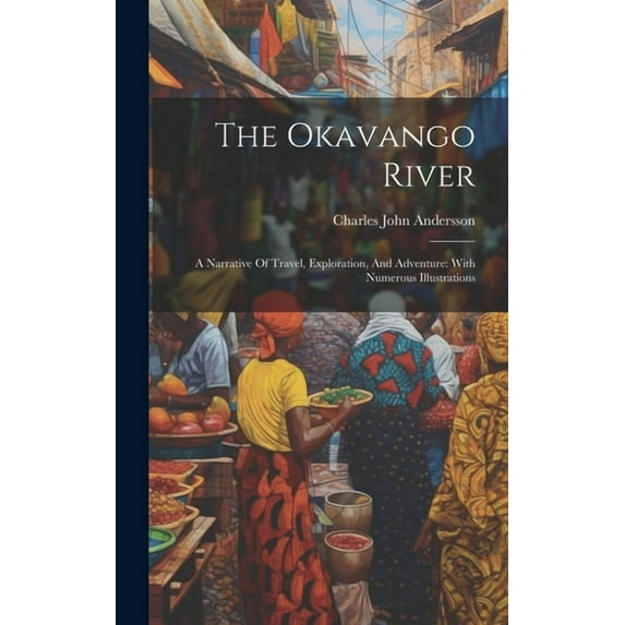 The Okavango River : A Narrative Of Travel, Exploration, And Adventure: With Numerous Illustrations (Hardcover)