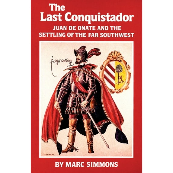 Oklahoma Western Biographies The Last Conquistador: Juan de Onate and the Settling of the Far Southwest Volume 2, Book 2, (Paperback)