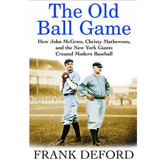 Pre-Owned The Old Ball Game: How John McGraw, Christy Mathewson, and the New York Giants Created Modern Baseball (Hardcover) 0871138859 9780871138859