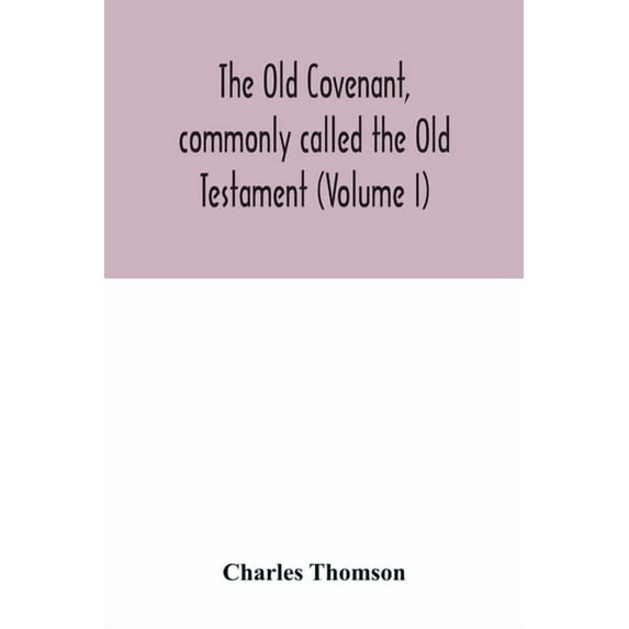 The Old Covenant, commonly called the Old Testament (Volume I), (Paperback)