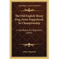 thumbnail image 1 of The Old English Sheep Dog, from Puppyhood to Championship : A Handbook for Beginners (1905) (Paperback), 1 of 1