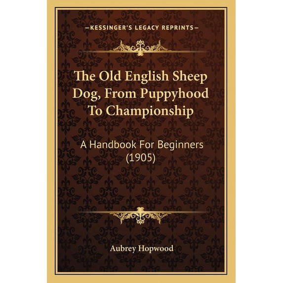 The Old English Sheep Dog, from Puppyhood to Championship : A Handbook for Beginners (1905) (Paperback)