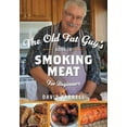 The Old Fat Guy's Guide to Smoking Meat for Beginners