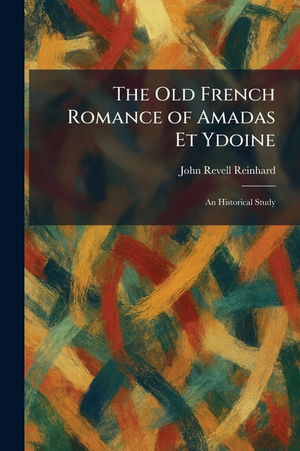The Old French Romance of Amadas Et Ydoine: An Historical Study, (Paperback)