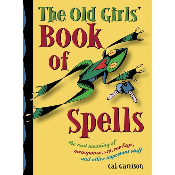The Old Girl's Book of Spells: The Real Meaning of Menopause, Sex, Car Keys, and Other Importanat Stuff about Magic, (Paperback)