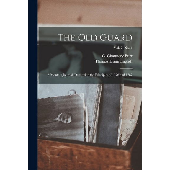 The Old Guard: a Monthly Journal, Devoted to the Principles of 1776 and 1787; Vol. 7, no. 4 Paperback 1015028519 9781015028517 Thomas Dunn 1819-1902 English