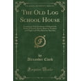 thumbnail image 1 of The Old Log School House: Furnitured with Incidents of School Life, Notes of Travel, Poetry, Bints to Teachers and Pupils and Miscellaneous Sketches (Classic Reprint), 1 of 1