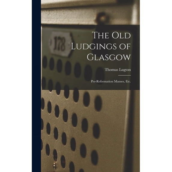 The Old Ludgings of Glasgow: Pre-Reformation Manses, Etc., (Hardcover)