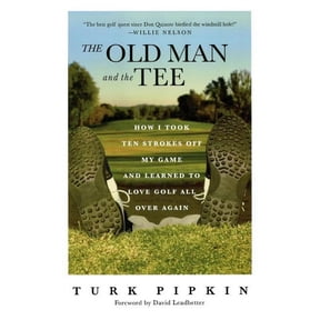 The Old Man and the Tee : How I Took Ten Strokes Off My Game and Learned to Love Golf All Over Again (Paperback)