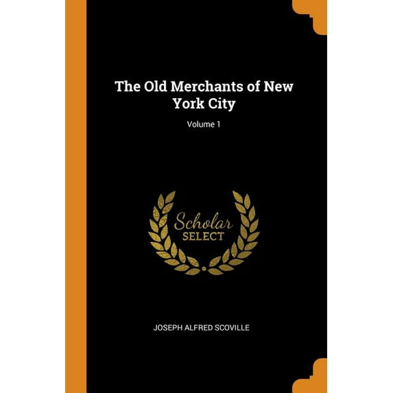 The Old Merchants of New York City; Volume 1 Paperback 0344393399 9780344393396 Joseph Alfred Scoville