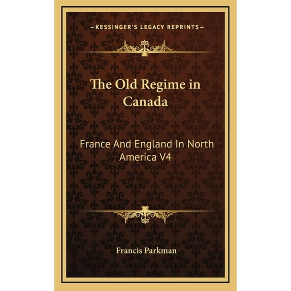 The Old Regime in Canada : France And England In North America V4 (Hardcover)