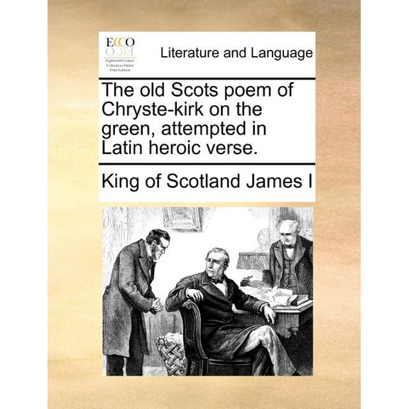 The Old Scots Poem of Chryste-Kirk on the Green, Attempted in Latin Heroic Verse. (Paperback)
