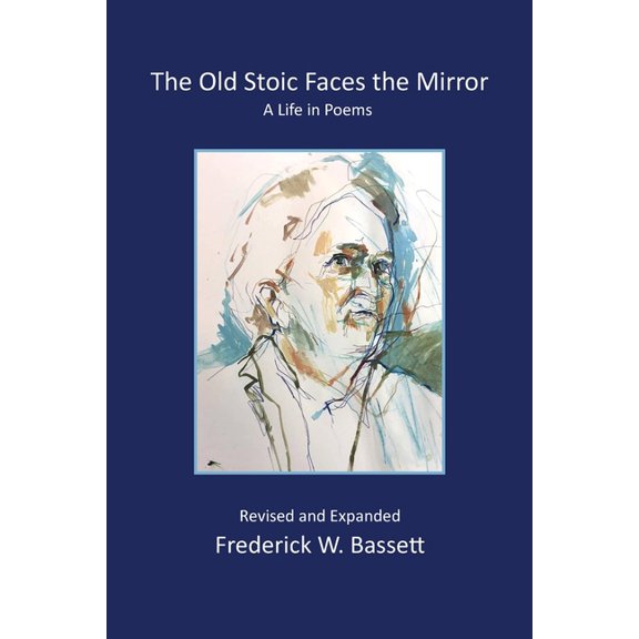 The Old Stoic Faces the Mirror: A Life in Poems, (Paperback)