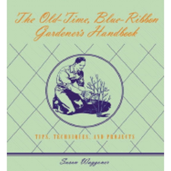 Pre-Owned The Old-Time Blue-Ribbon Gardener's Handbook: Tips, Techniques, and Projects (Hardcover) by Susan Waggoner