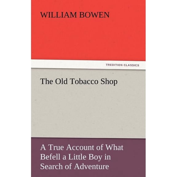 The Old Tobacco Shop: A True Account of What Befell a Little Boy in Search of Adventure TREDITION CLASSICS Paperback 3842435916 9783842435919 William Bowen