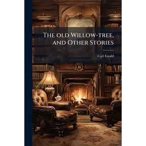 The Old Willow-Tree, and Other Stories