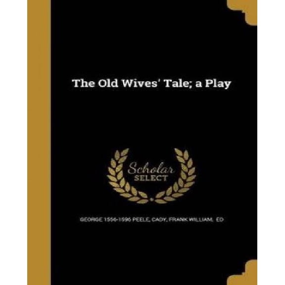 The Old Wives' Tale; A Play