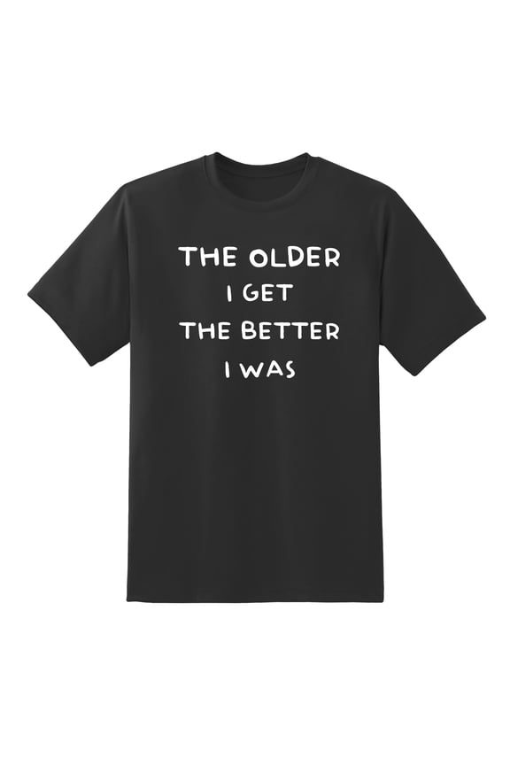 The Older I Get The Better I was Funny Mens Graphic T Shirts Tee Black,XL