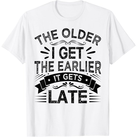 The Older I Get The Earlier It Gets Late T-Shirt