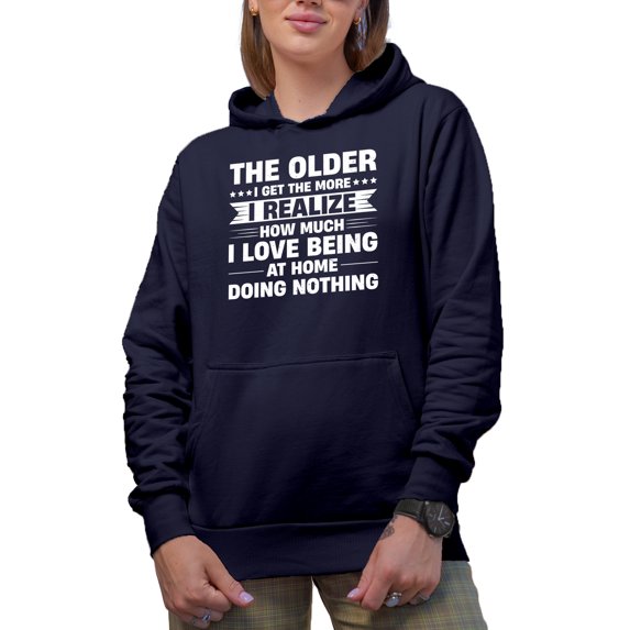 The Older I Get The More I Realize I Love Being at Home Doing Nothing - Funny Aging Quote, Navy Blue Hooded Sweatshirt or Hoodie, Medium