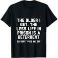 The Older I Get the Less Life in Prison Is a Deterrent TShirt