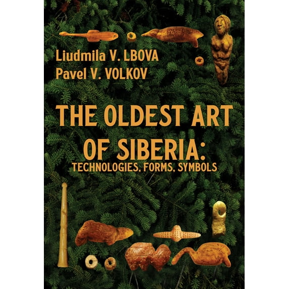 The Oldest Art of Siberia: Technologies, Forms, Symbols, (Hardcover)