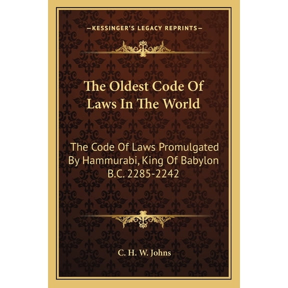 The Oldest Code Of Laws In The World : The Code Of Laws Promulgated By Hammurabi, King Of Babylon B.C. 2285-2242 (Paperback)