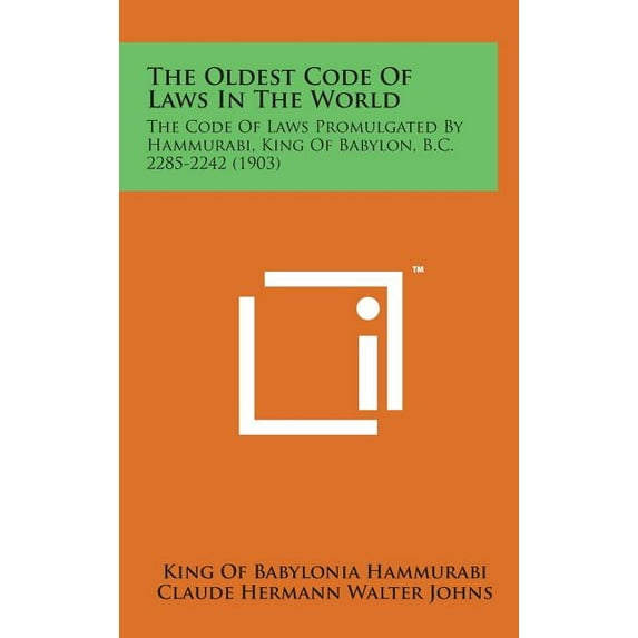 The Oldest Code of Laws in the World : The Code of Laws Promulgated by Hammurabi, King of Babylon, B.C. 2285-2242 (1903) (Hardcover)