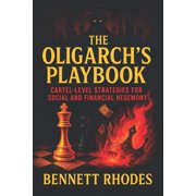 The Oligarchs Playbook Cartel-Level Strategies for Social and Financial Hegemony - Unveiling Covert Systems of Power, Paperback