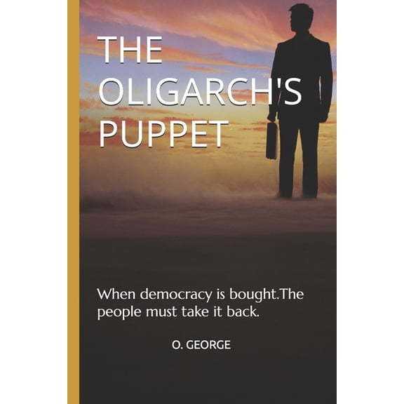 The Oligarch's Puppet: When democracy is bought.The people must take it back., (Paperback)