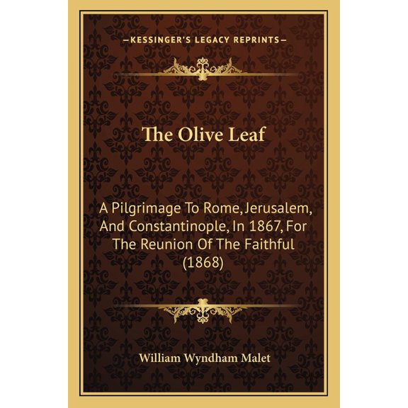 The Olive Leaf : A Pilgrimage To Rome, Jerusalem, And Constantinople, In 1867, For The Reunion Of The Faithful (1868) (Paperback)