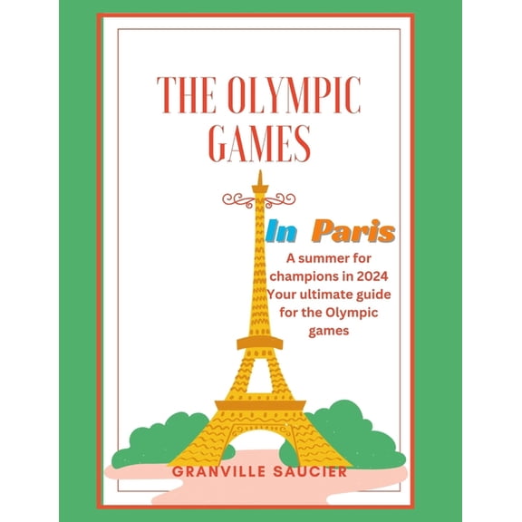 The Olympic Games in Paris: A summer for champions in 2024, Paris guide, historical facts about the Olympic games, ticke, (Paperback)