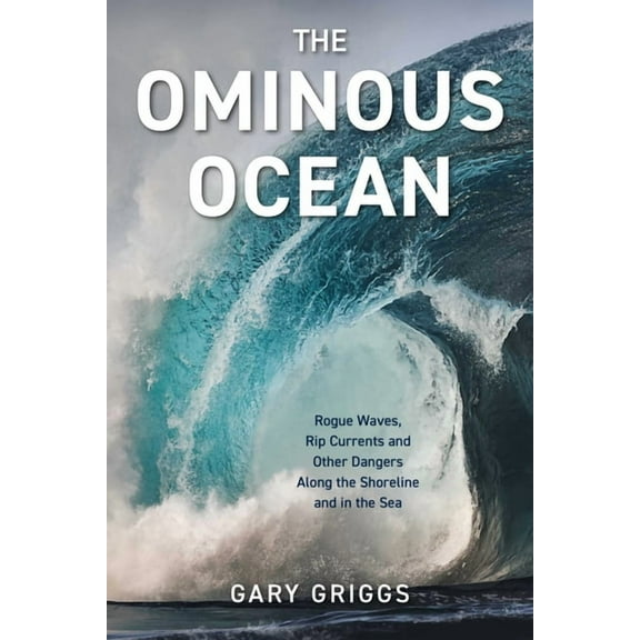 The Ominous Ocean: Rogue Waves, Rip Currents and Other Dangers Along the Shoreline and in the Sea, (Paperback)