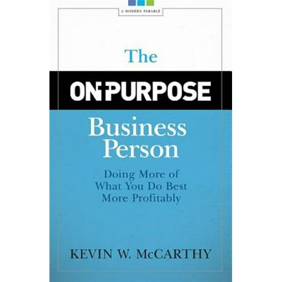 The On-Purpose Business Person: Doing More of What You Do Best More Profitably