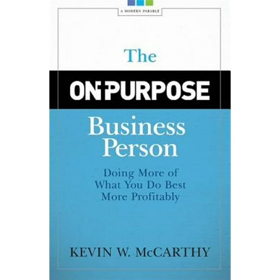 The On-Purpose Business Person: Doing More of What You Do Best More Profitably