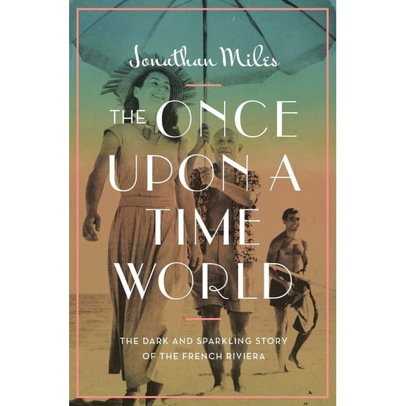 The Once Upon a Time World: The Dark and Sparkling Story of the French Riviera, (Hardcover)