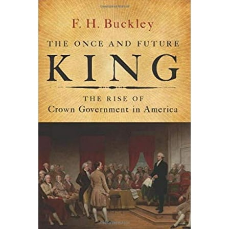 Pre-Owned The Once and Future King: The Rise of Crown Government in America (Hardcover) 1594037191 9781594037191