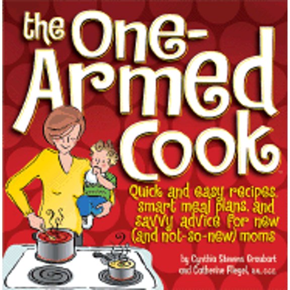 Pre-Owned The One-Armed Cook : Quick and Easy Recipes, Smart Meal Plans, and Savvy Advice for New (and Not-So-New) Moms (Hardcover)