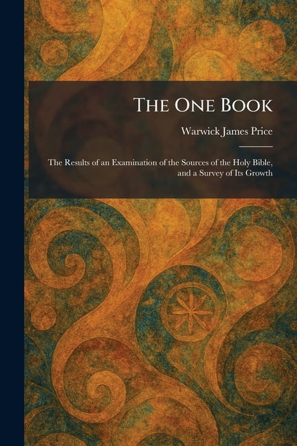 The One Book: The Results of an Examination of the Sources of the Holy Bible, and a Survey of Its Growth, (Paperback)