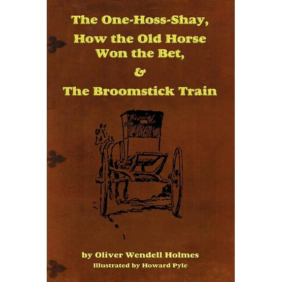 The One-Hoss-Shay, How the Old Horse Won the Bet, & The Broomstick Train, (Paperback)