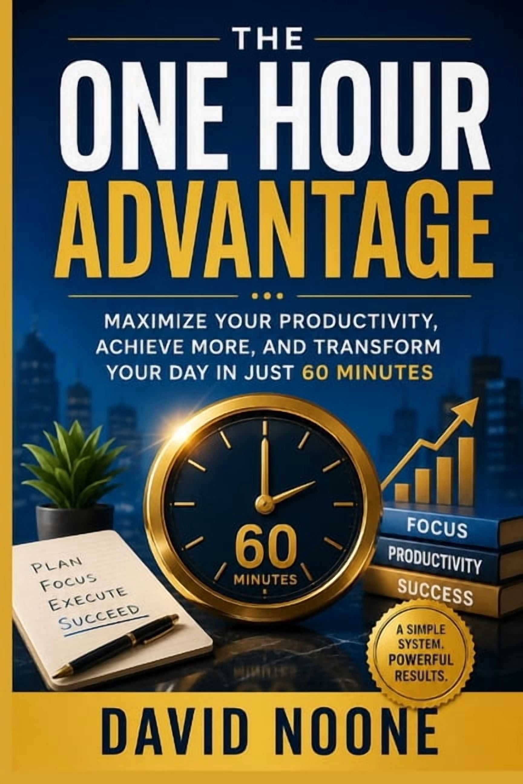 The One Hour Advantage: Maximize Your Productivity, Achieve More, and Transform Your Day in Just 60 Minutes, (Paperback)