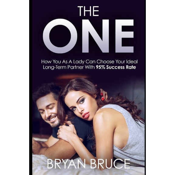 The One: How You As A Lady Can Choose Your Ideal Long-Term Partner With 95% Success Rate
