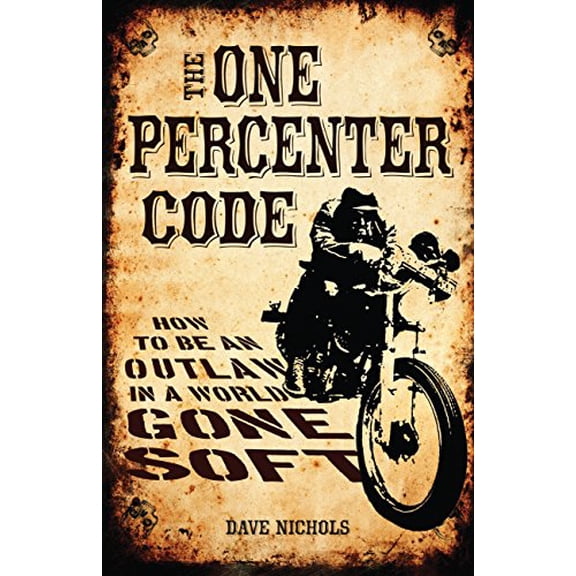 Pre-Owned The One Percenter Code : How to Be an Outlaw in a World Gone Soft (Hardcover)