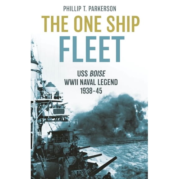 Pre-Owned The One Ship Fleet: USS Boise--WWII Naval Legend, 1938-45 (Hardcover) 1636242995 9781636242996