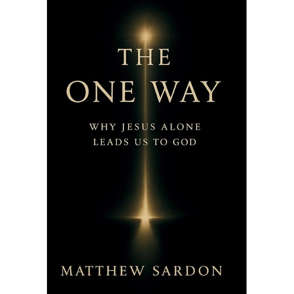 The One Way: Why Jesus Alone Leads Us to God, (Hardcover)