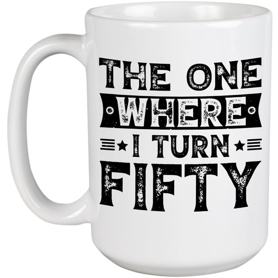The One Where I Turn Fifty, 50th Birthday Quote, White 15oz Ceramic Mug